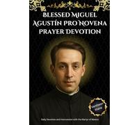 Blessed Miguel Agustín Pro Novena Prayer Devotion: Daily Devotion and Intercession with the Martyr of Mexico
