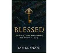Blessed: Reclaiming God's Covenant Promise from Promise to Legacy