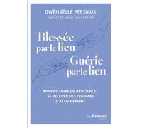 Blessée par le lien, Guérie par le lien: Mon histoire de résilience : se relever des traumas d'attachement