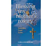 Blessing My Mother's Rosary: Lourdes. Loss. Love.