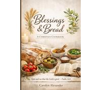 Blessings & Bread: A Christian Cookbook: Wholesome Biblical Recipes for Faith, Family & Fellowship, Including Breads, Hearty Meals & Scripture-Inspired Treats