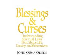 BLESSINGS & CURSES: Understanding Spiritual Laws That Shape Life, Destiny, and Generations