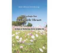 Blessings for A Gentle Heart: 30 Days of Reflecting Christ in Daily Life (Abide & Blossom Daily Blessings)