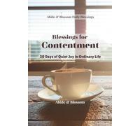 Blessings for Contentment: 30 Days of Quiet Joy in Ordinary Life (Abide & Blossom Daily Blessings)