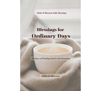 Blessings for Ordinary Days: 30 Days of Finding God in the Everyday (Abide & Blossom Daily Blessings)