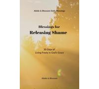 Blessings for Releasing Shame: 30 Days of Living Freely in God’s Grace (Abide & Blossom Daily Blessings)
