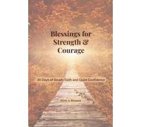 Blessings for Strength & Courage: 30 Days of Steady Faith and Quiet Confidence (Abide & Blossom Daily Blessings)