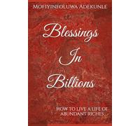 Blessings In Billions: How to live a life of abundant riches.