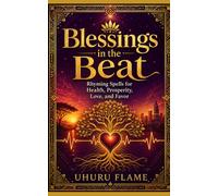 Blessings In The Beat: Rhyming Spells for Health, Prosperity, Love, and Favor