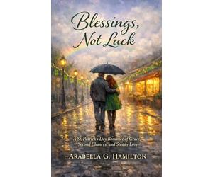 Blessings, Not Luck: A St. Patrick's Day Romance of Grace, Second Chances, and Steady Love