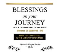 Blessings On Your Journey ~ Days 61-90: How To Stay Blessed In The Midst Of Life's Mess