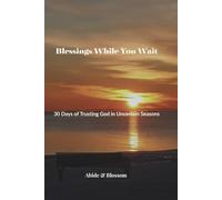 Blessings While You Wait: 30 Days of Trusting God in Uncertain Seasons (Abide & Blossom Daily Blessings)