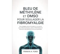 Bleu de méthylène et DMSO pour soulager la fibromyalgie: Des stratégies sûres et fondées sur la science pour réduire la douleur, calmer l'inflammation et retrouver naturellement sa force au quotidien