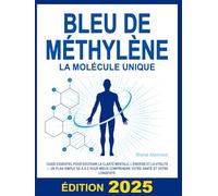 Bleu de Méthylène - La Molécule Unique: Guide essentiel pour soutenir la clarté mentale, l’énergie et la vitalité - Un plan simple de A à Z pour mieux comprendre votre santé et votre longévité.