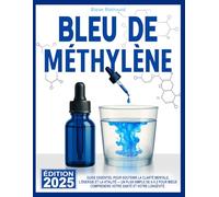 Bleu de Méthylène - La Molécule Unique: Guide essentiel pour soutenir la clarté mentale, l’énergie et la vitalité - Un plan simple de A à Z pour mieux comprendre votre santé et votre longévité.