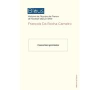 Bleus: Histoire de l'équipe de France de football depuis 1904