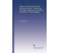 Blicke in die Geisteswelt der heidnischen Kols : Sammlung von Sagen, Märchen und Liedern der Oraon in Chota Nagpur
