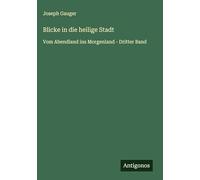 Blicke in die heilige Stadt: Vom Abendland ins Morgenland - Dritter Band