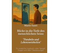 Blicke in die Tiefe des menschlichen Seins: „Parabeln und Lebensweisheiten“ Ein poetisches Lesebuch voller Spiegel, Fragen und stiller Offenbarungen