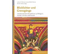 Blicklichter und Grenzgänge: Interdisziplinäre Perspektiven auf Religion, Gender und das Lebensende: 33 (Religion and Transformation in Contemporary European Society)