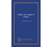 Blight; the tragedy of Dublin: An exposition in 3 acts