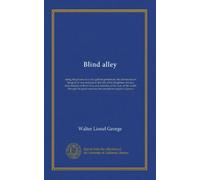 Blind alley: being the picture of a very gallant gentleman; the adventures of his spirit in war and peace; the tale of his daughters, his son, their ... the great war into the unexplored regions...