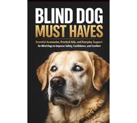 Blind Dog Must Haves: Essential Accessories, Practical Aids, and Everyday Support for Caring for a Blind Dog with More Safety, Confidence, and Comfort (Living with Special Dogs Series)