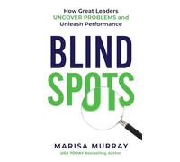 Blind Spots: How Great Leaders Uncover Problems and Unleash Performance