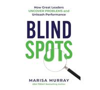 Blind Spots: How Great Leaders Uncover Problems and Unleash Performance