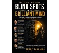 Blind Spots of the Brilliant Mind: The Hidden Psychology Behind Every Decision You Think You've Made Freely