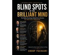 Blind Spots of the Brilliant Mind: The Hidden Psychology Behind Every Decision You Think You've Made Freely