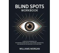 Blind Spots Workbook: "A Reflective Workbook for Recognizing Hidden Truths, Challenging Assumptions, and Making Better Decisions in Life and Work."