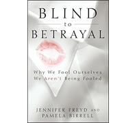 Blind to Betrayal: Why We Fool Ourselves We Aren’t Being Fooled