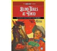 Blind Trails at Tonto: The Complete Tales of Sheriff Henry, Volume 8: 175 (Argosy Library)