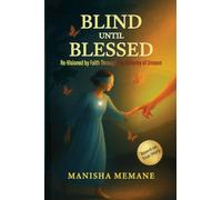 Blind Until Blessed: Re-Visioned by Faith Through the Alchemy of Unseen