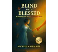 Blind Until Blessed: Re-Visioned by Faith Through the Alchemy of Unseen