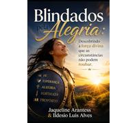 Blindados pela Alegria:: Descobrindo a força divina que as circunstâncias não podem roubar. (Livros com Tematica Biblico e Teológico)