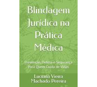 Blindagem Jurídica na Prática Médica: Prevenção, Defesa e Segurança Para Quem Cuida de Vidas (Prática Médica Segura Com Blindagem Jurídica)