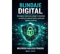 Blindaje Digital: Estrategias reales para proteger tu identidad, tu móvil y tu entorno frente a amenazas digitales modernas.