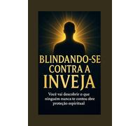 BLINDANDO-SE CONTRA A INVEJA: Você Vai Descobrir o que Ninguém Nunca Te Contou Sobre Proteção Espiritual