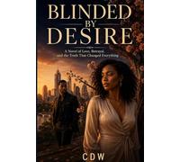 Blinded by Desire: A Novel of Love, Betrayal, and the Truth That Changed Everything