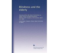 Blindness and the elderly: Hearing before the Select Committee on Aging, House of Representatives, Ninety-ninth Congress, first session, April 26, 1985