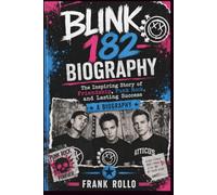 BLINK 182 BIOGRAPHY: The Inspiring Story of Friendship, Punk Rock, and Lasting Success