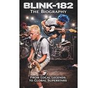 BLINK-182 The Biography: From Local Legends to Global Superstars