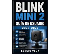 Blink Mini 2 Guía de Usuario 2026-2027: Aprende a Instalar, Conectar y Aprovechar al Máximo tu Cámara con Configuración Paso a Paso, Alertas de Movimiento y Control Remoto desde Cualquier Lugar
