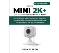 Blink Mini 2K+ (Guía actualizada) Facilitado para principiantes y seniors: Guía paso a paso para la configuración, integración con Alexa, detección de ... problemas y seguridad del hogar inteligente