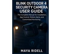 Blink Outdoor 4 Security Camera User Guide: The Complete Manual for Installation, App Control, Motion Alerts, and Customized Monitoring