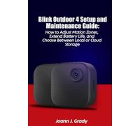 Blink Outdoor 4 Setup and Maintenance Guide: How to Adjust Motion Zones, Extend Battery Life and Choose Between Local or Cloud Storage