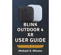 BLINK OUTDOOR 4 XR USER GUIDE: Install Fast, Secure Your Home Smartly, and Master Every Feature with Ease