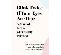 Blink Twice If Your Eyes Are Dry: A Journal for the Chronically Parched